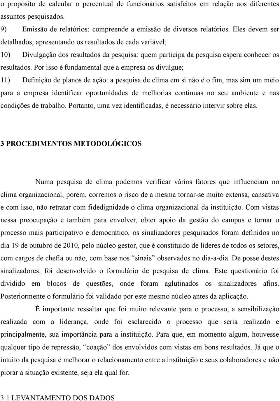 Por isso é fundamental que a empresa os divulgue; 11) Definição de planos de ação: a pesquisa de clima em si não é o fim, mas sim um meio para a empresa identificar oportunidades de melhorias