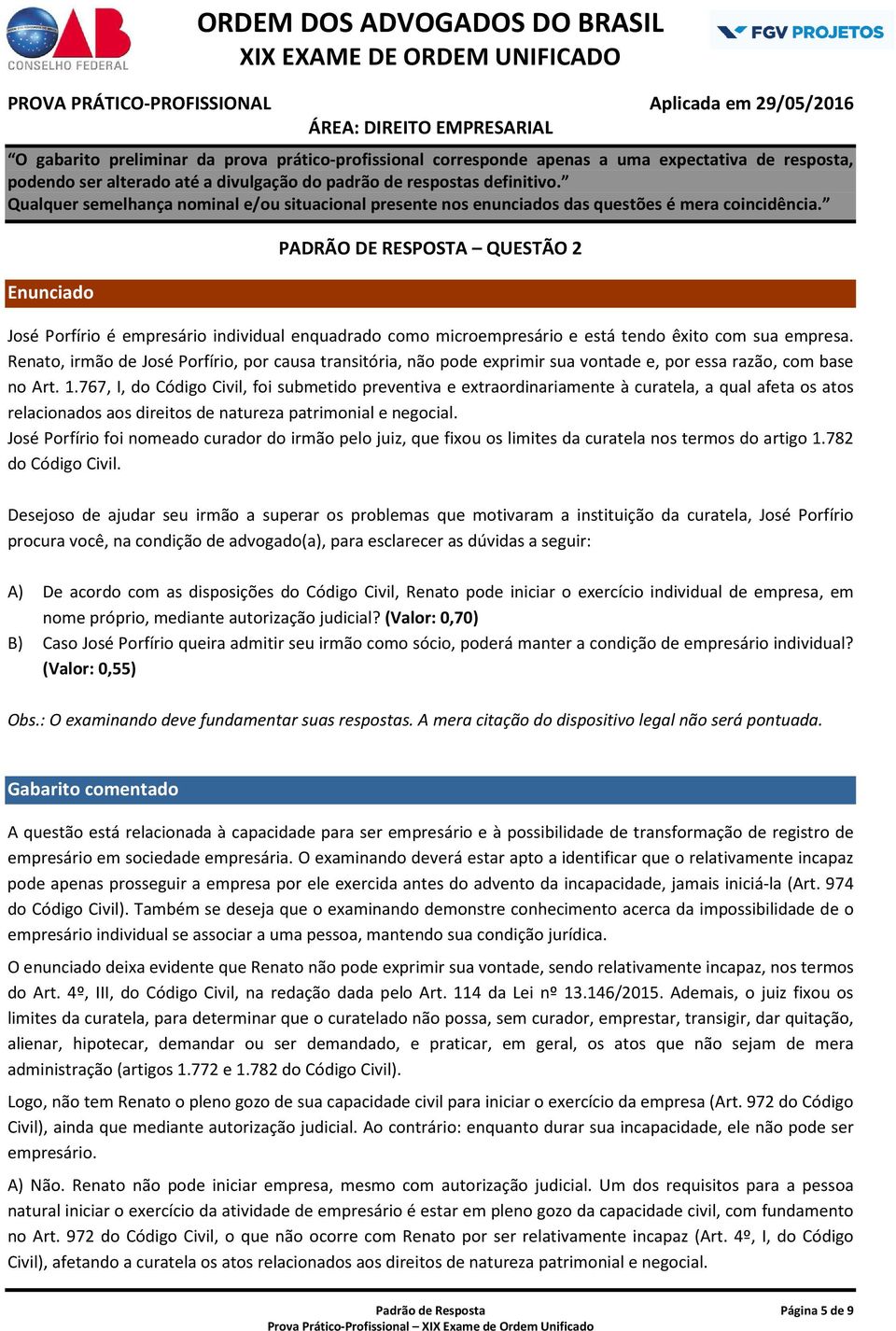 767, I, do Código Civil, foi submetido preventiva e extraordinariamente à curatela, a qual afeta os atos relacionados aos direitos de natureza patrimonial e negocial.