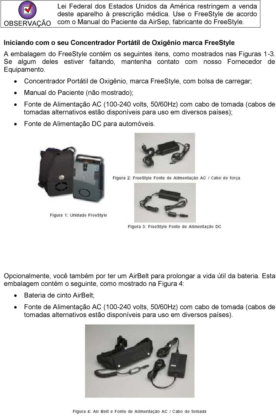 Se algum deles estiver faltando, mantenha contato com nosso Fornecedor de Equipamento.