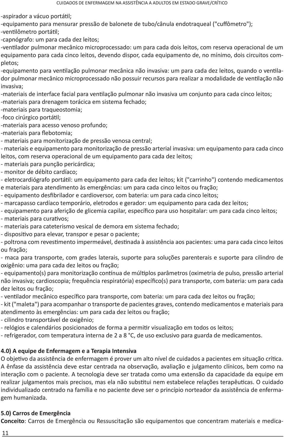 leitos, devendo dispor, cada equipamento de, no mínimo, dois circuitos completos; -equipamento para ventilação pulmonar mecânica não invasiva: um para cada dez leitos, quando o ventilador pulmonar