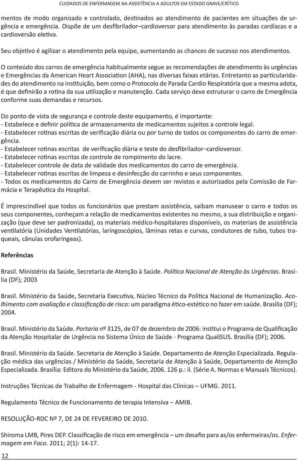 Seu objetivo é agilizar o atendimento pela equipe, aumentando as chances de sucesso nos atendimentos.