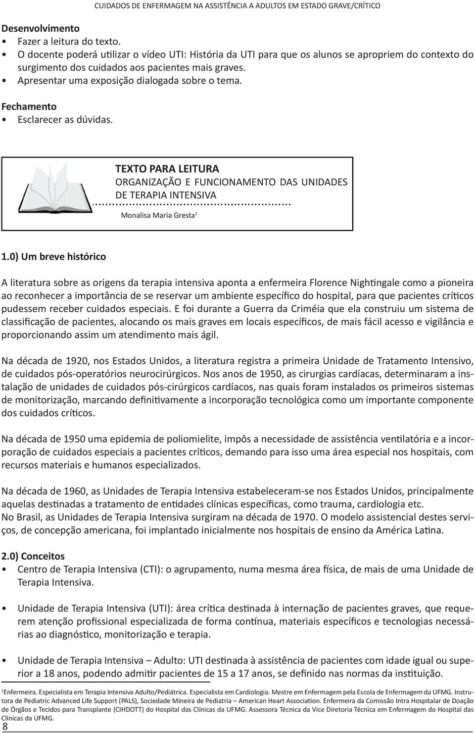 0) Um breve histórico A literatura sobre as origens da terapia intensiva aponta a enfermeira Florence Nightingale como a pioneira ao reconhecer a importância de se reservar um ambiente específico do