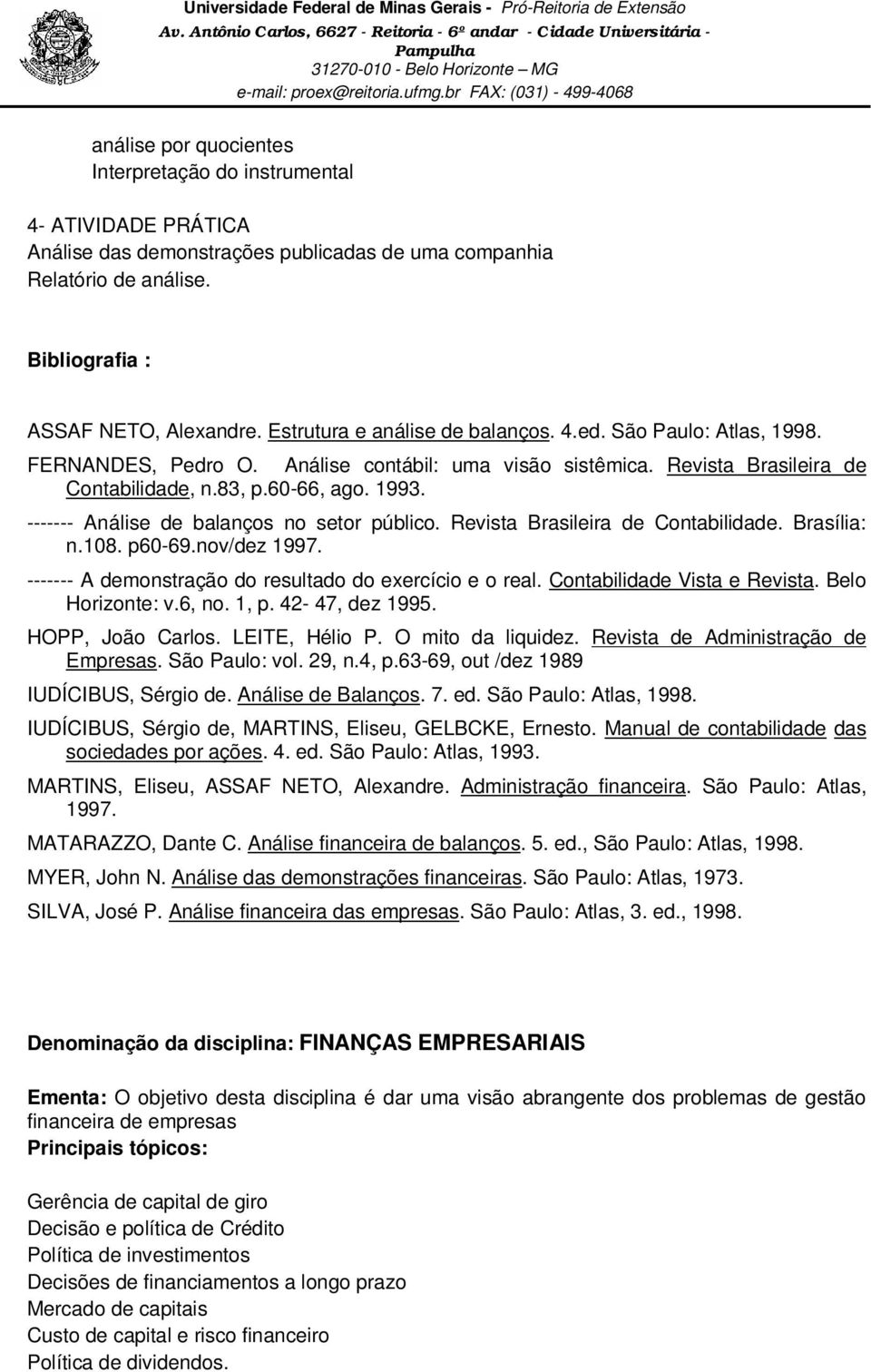 ------- Análise de balanços no setor público. Revista Brasileira de Contabilidade. Brasília: n.108. p60-69.nov/dez 1997. ------- A demonstração do resultado do exercício e o real.