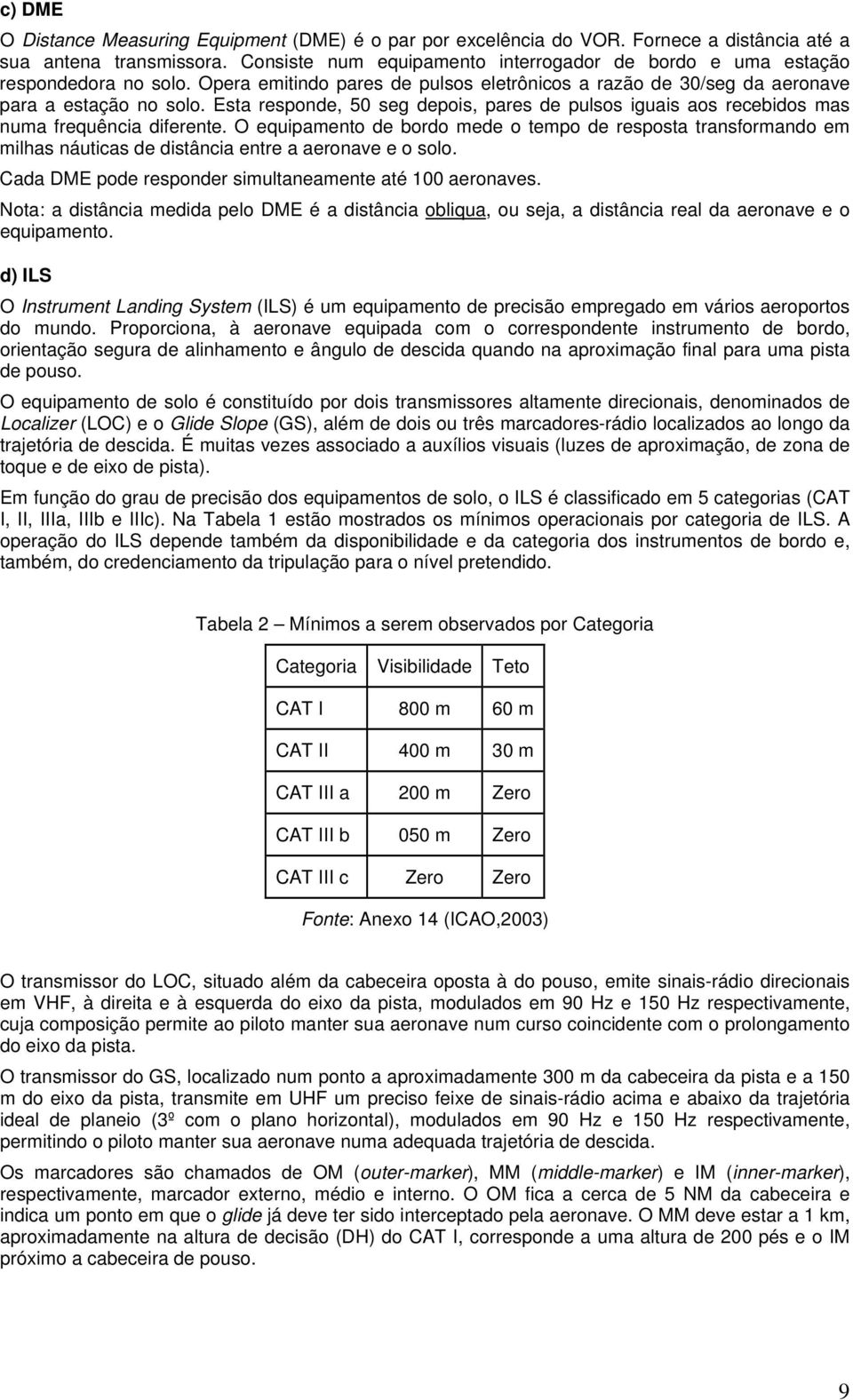 Esta responde, 50 seg depois, pares de pulsos iguais aos recebidos mas numa frequência diferente.