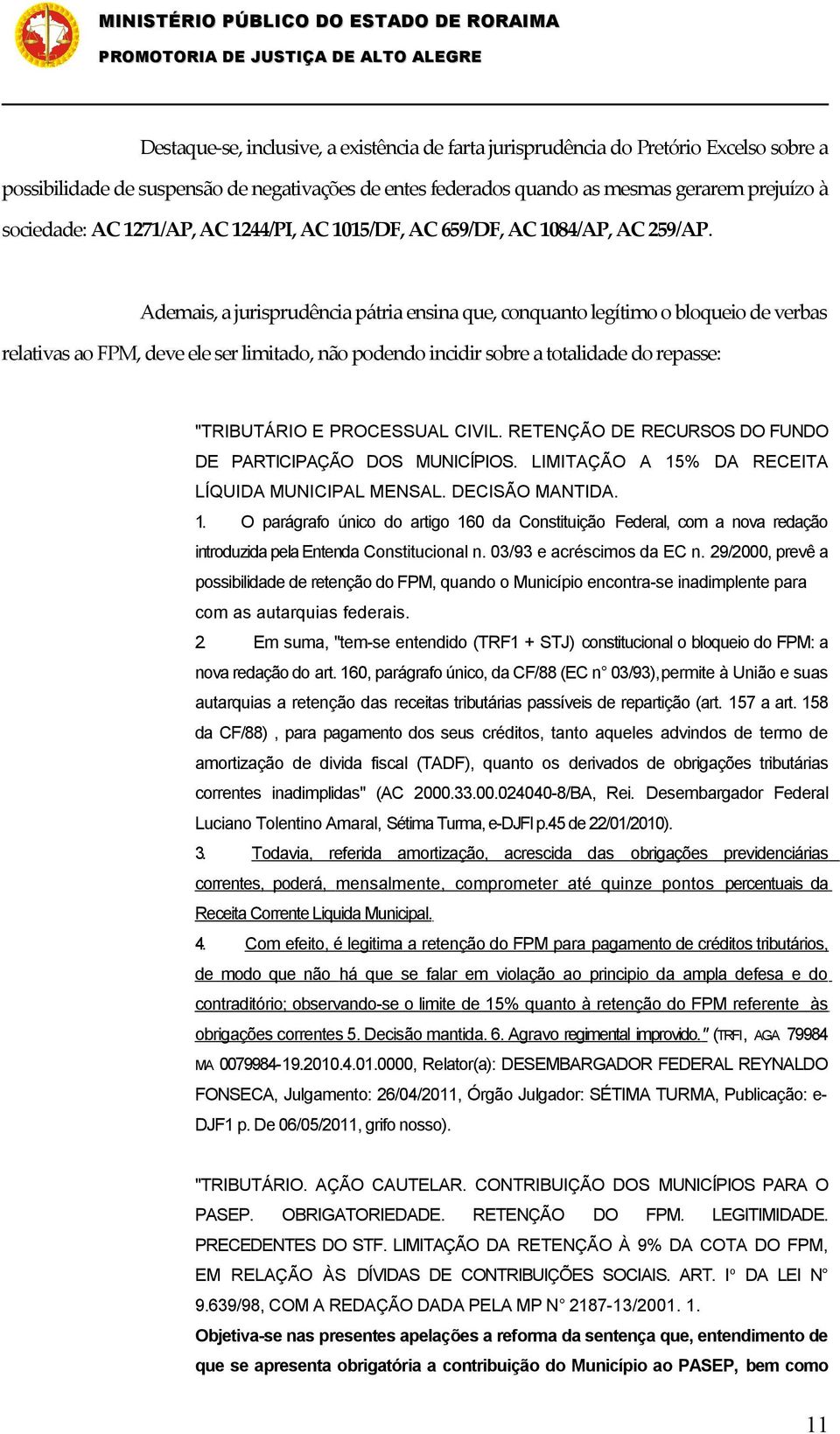 Ademais, a jurisprudência pátria ensina que, conquanto legítimo o bloqueio de verbas relativas ao FPM, deve ele ser limitado, não podendo incidir sobre a totalidade do repasse: "TRIBUTÁRIO E