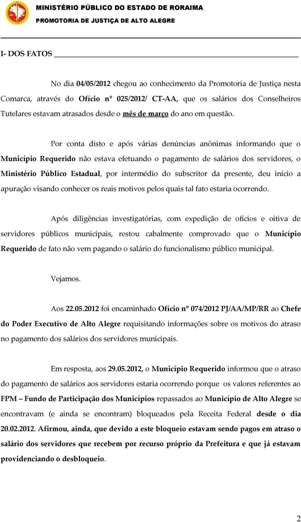 Por conta disto e após várias denúncias anônimas informando que o Município Requerido não estava efetuando o pagamento de salários dos servidores, o Ministério Público Estadual, por intermédio do