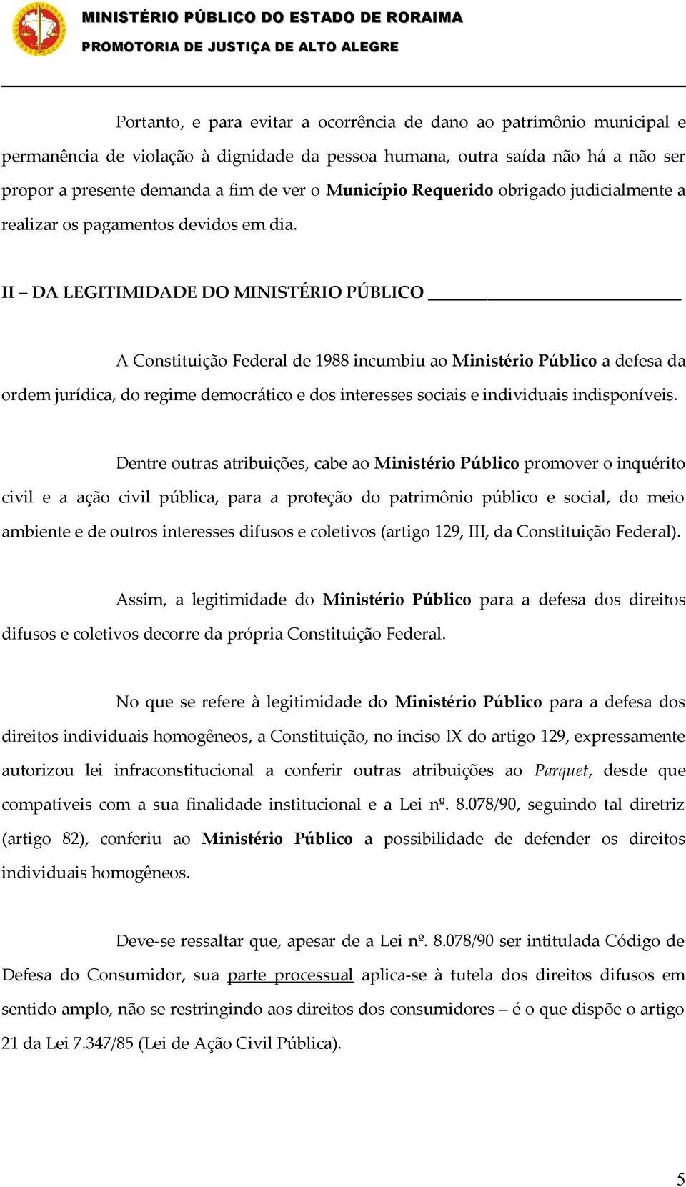 II DA LEGITIMIDADE DO MINISTÉRIO PÚBLICO A Constituição Federal de 1988 incumbiu ao Ministério Público a defesa da ordem jurídica, do regime democrático e dos interesses sociais e individuais