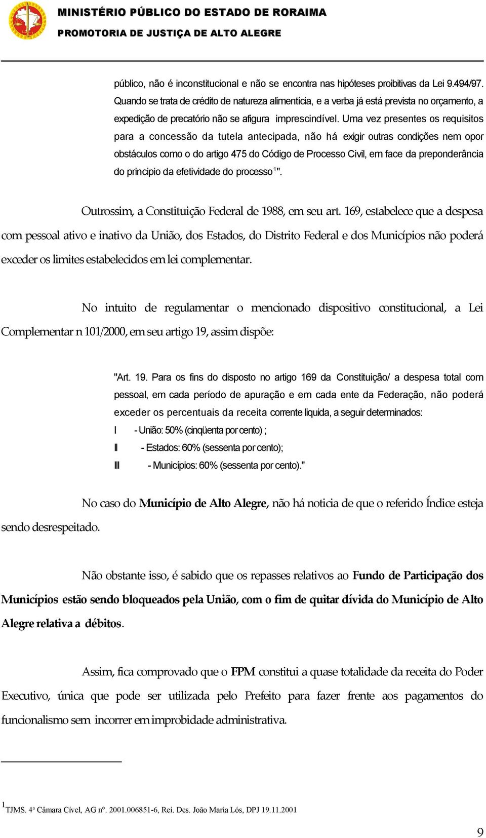 Uma vez presentes os requisitos para a concessão da tutela antecipada, não há exigir outras condições nem opor obstáculos como o do artigo 475 do Código de Processo Civil, em face da preponderância