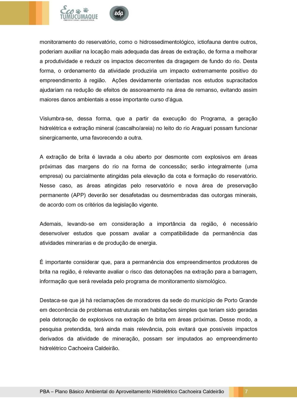 Ações devidamente orientadas nos estudos supracitados ajudariam na redução de efeitos de assoreamento na área de remanso, evitando assim maiores danos ambientais a esse importante curso d água.