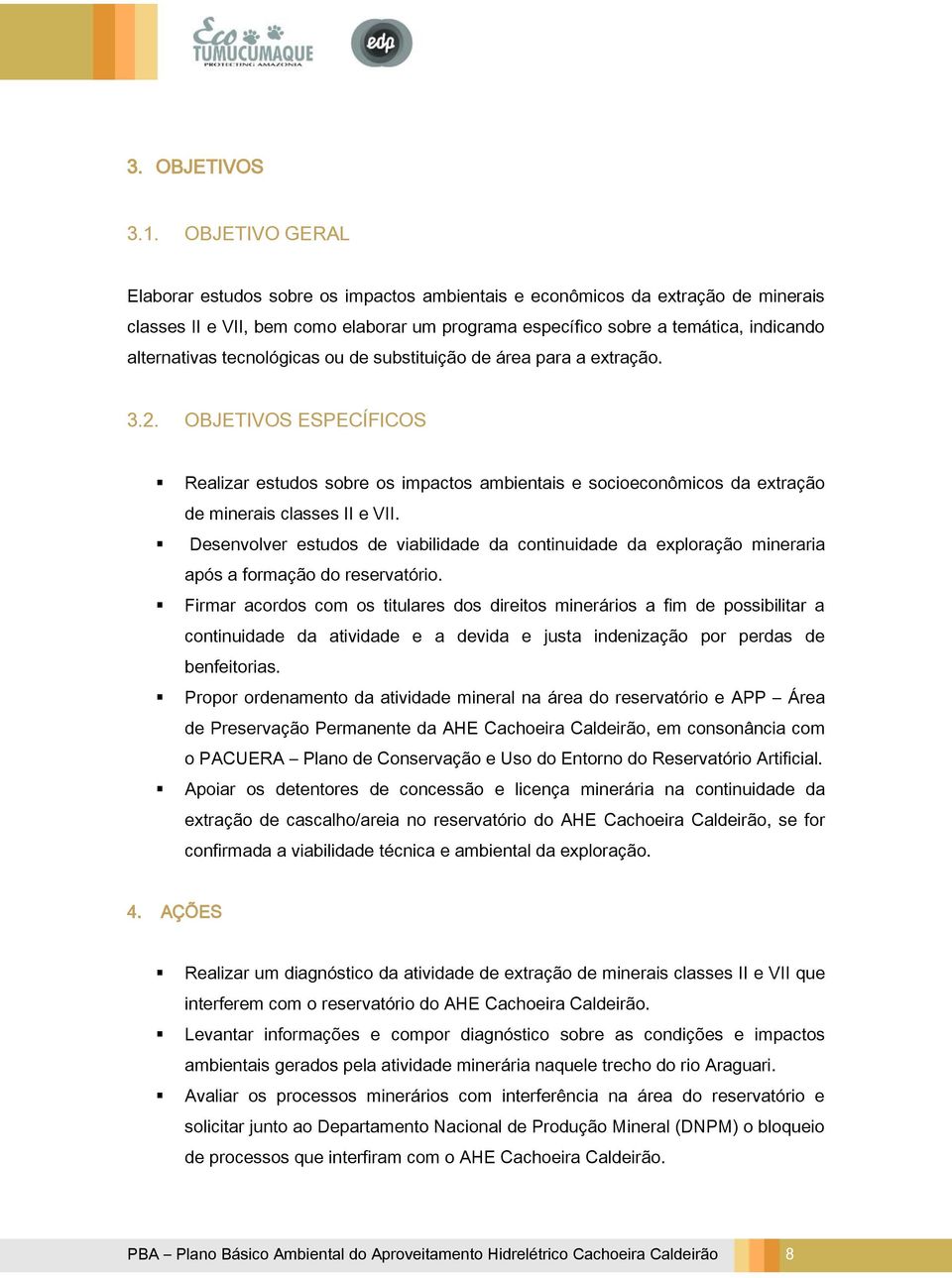 tecnológicas ou de substituição de área para a extração. 3.2. OBJETIVOS ESPECÍFICOS Realizar estudos sobre os impactos ambientais e socioeconômicos da extração de minerais classes II e VII.