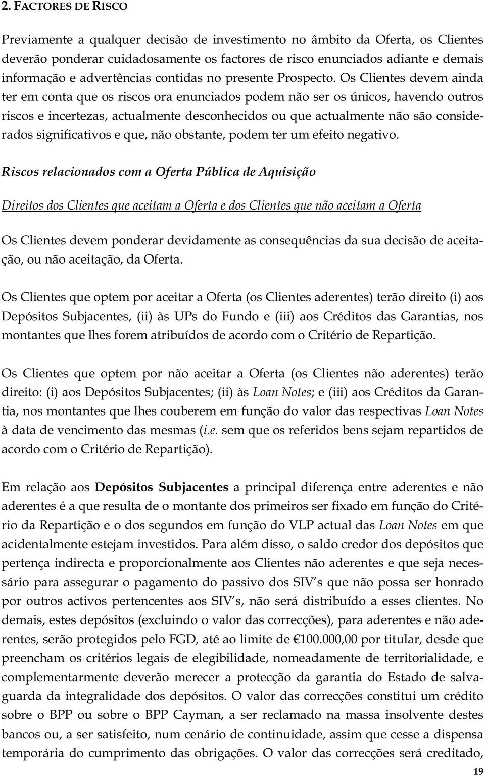 Os Clientes devem ainda ter em conta que os riscos ora enunciados podem não ser os únicos, havendo outros riscos e incertezas, actualmente desconhecidos ou que actualmente não são considerados