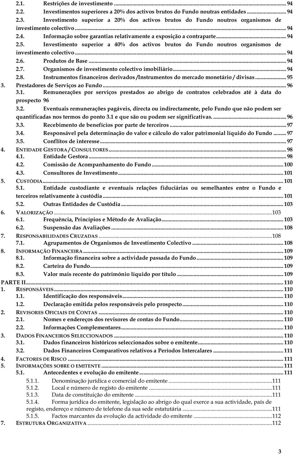 Investimento superior a 40% dos activos brutos do Fundo noutros organismos de investimento colectivo... 94 2.6. Produtos de Base... 94 2.7. Organismos de investimento colectivo imobiliário... 94 2.8.