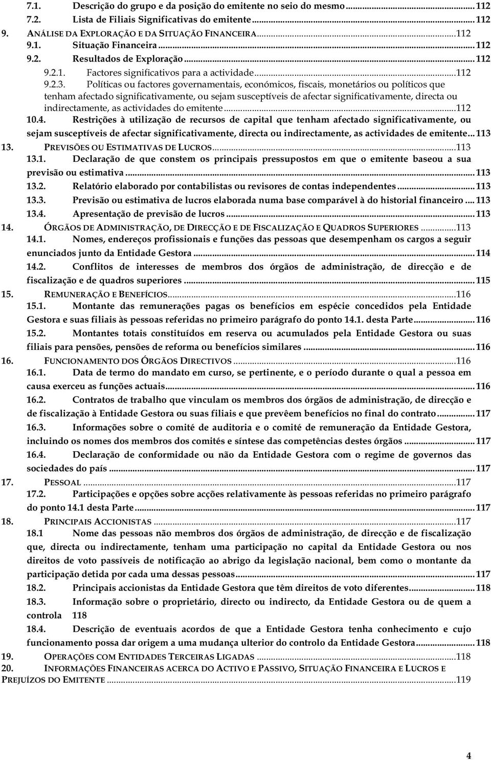 Políticas ou factores governamentais, económicos, fiscais, monetários ou políticos que tenham afectado significativamente, ou sejam susceptíveis de afectar significativamente, directa ou