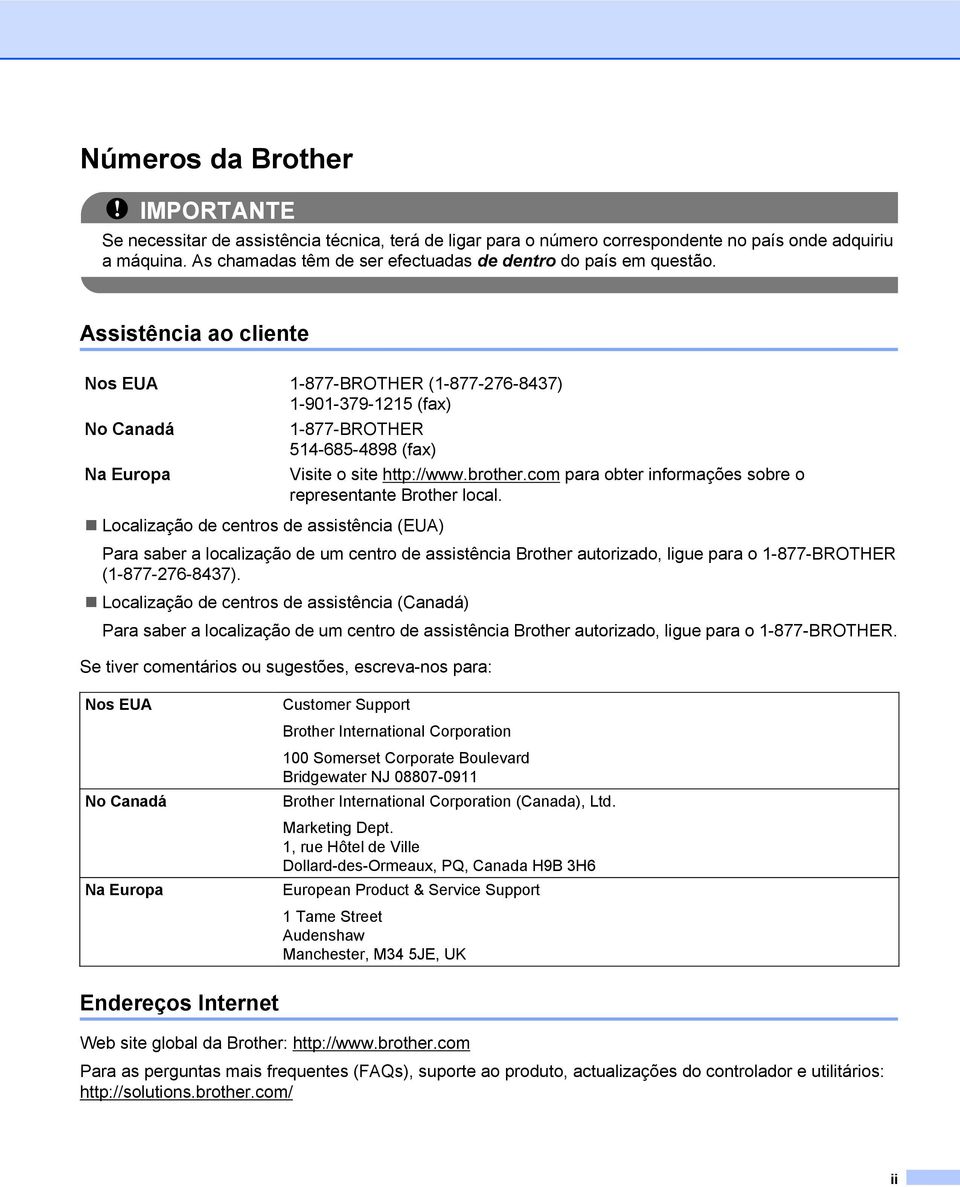 Assistência ao cliente Nos EUA 1-877-BROTHER (1-877-276-8437) 1-901-379-1215 (fax) No Canadá 1-877-BROTHER 514-685-4898 (fax) Na Europa Visite o site http://www.brother.