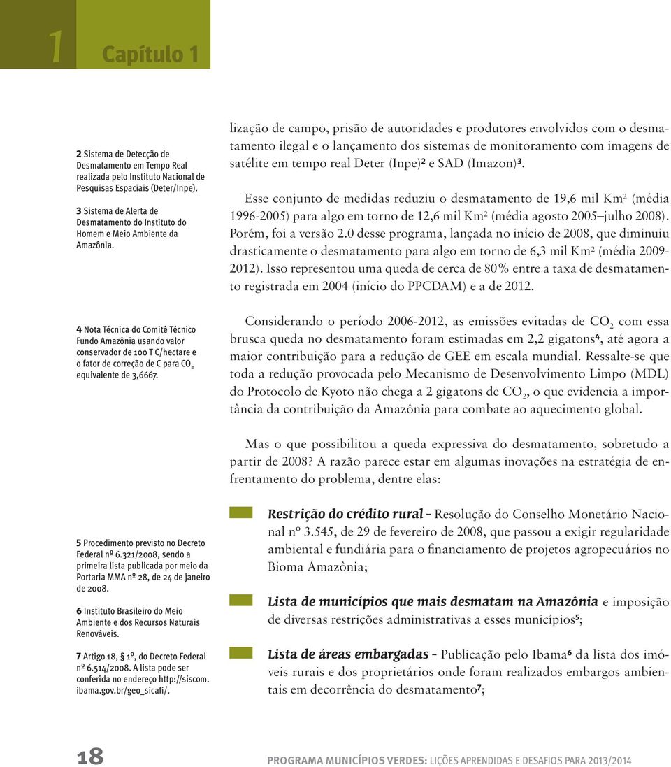4 Nota Técnica do Comitê Técnico Fundo Amazônia usando valor conservador de 100 T C/hectare e o fator de correção de C para CO 2 equivalente de 3,6667.