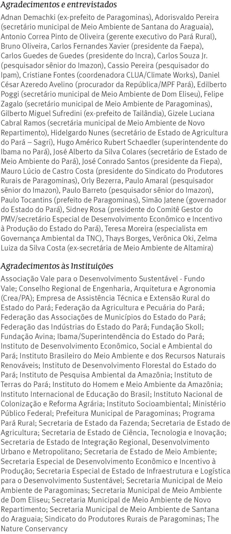 (pesquisador sênior do Imazon), Cassio Pereira (pesquisador do Ipam), Cristiane Fontes (coordenadora CLUA/Climate Works), Daniel César Azeredo Avelino (procurador da República/MPF Pará), Edilberto