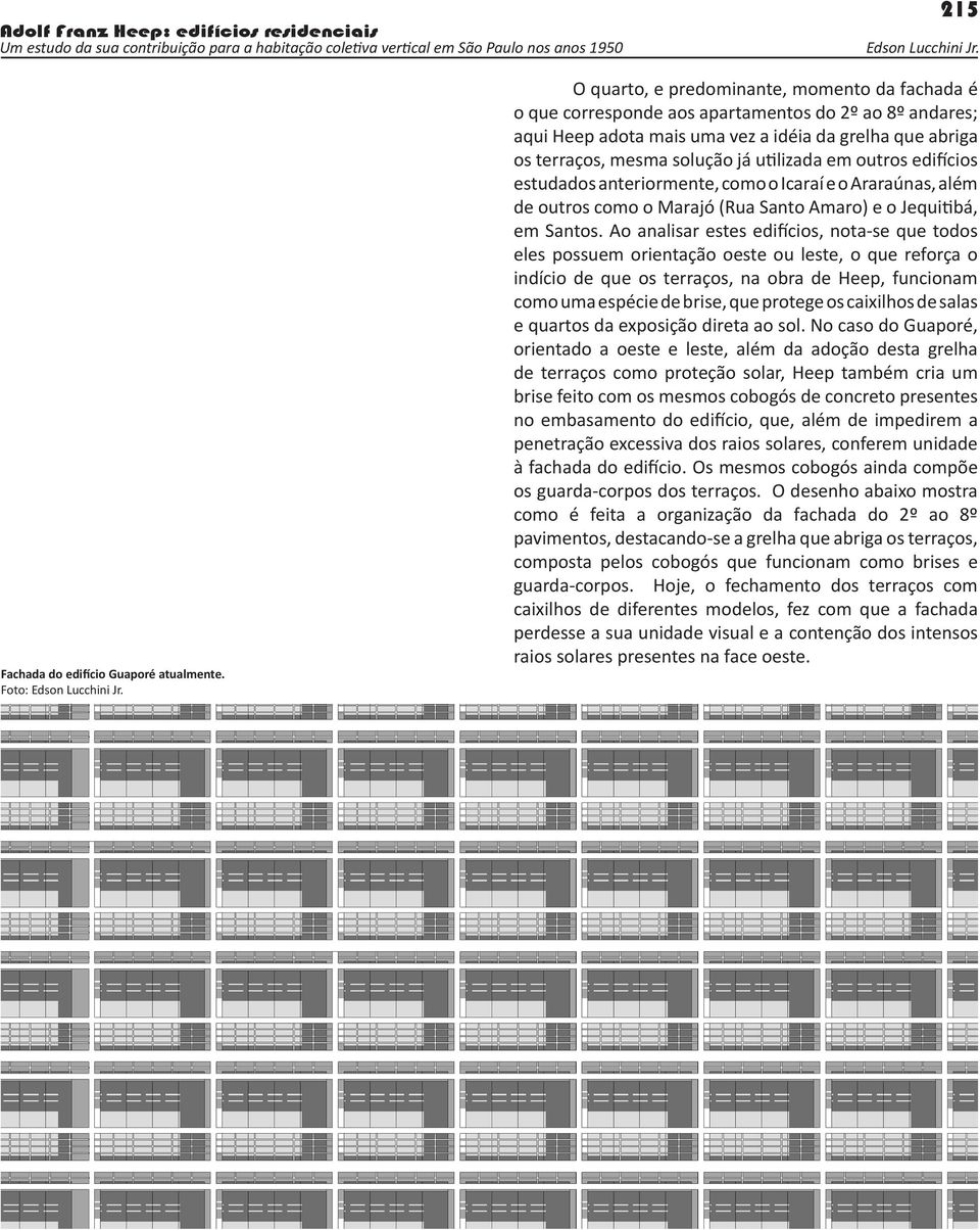 utilizada em outros edifícios estudados anteriormente, como o Icaraí e o Araraúnas, além de outros como o Marajó (Rua Santo Amaro) e o Jequitibá, em Santos.