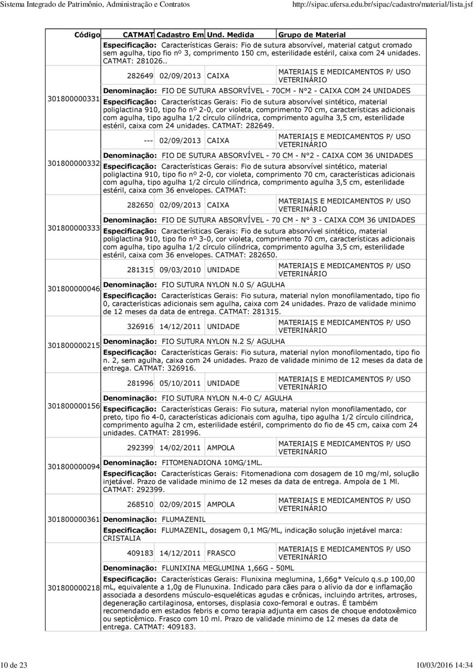 . 282649 02/09/2013 CAIXA Denominação: FIO DE SUTURA ABSORVÍVEL - 70CM - N 2 - CAIXA COM 24 UNIDADES 301800000331 Especificação: Características Gerais: Fio de sutura absorvível sintético, material