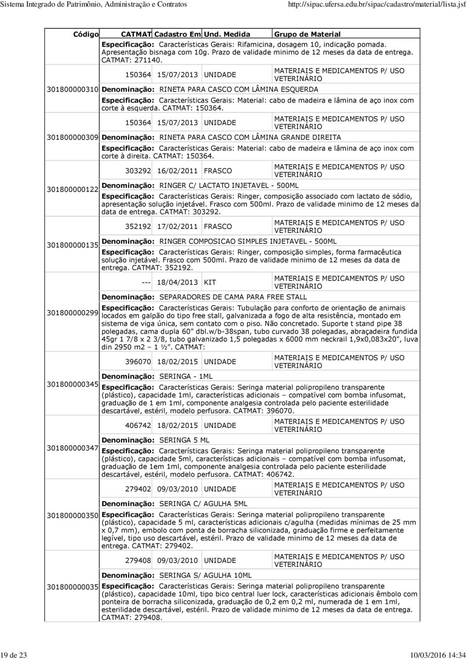 150364 15/07/2013 UNIDADE 301800000310 Denominação: RINETA PARA CASCO COM LÂMINA ESQUERDA Especificação: Características Gerais: Material: cabo de madeira e lâmina de aço inox com corte à esquerda.