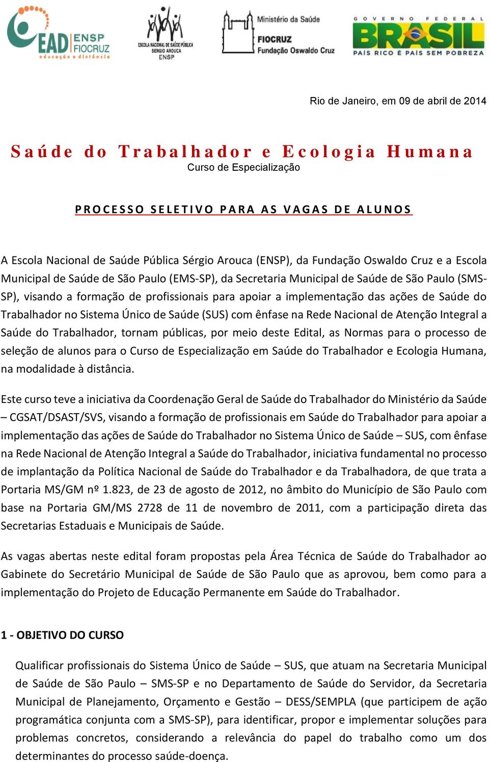 a formação de profissionais para apoiar a implementação das ações de Saúde do Trabalhador no Sistema Único de Saúde (SUS) com ênfase na Rede Nacional de Atenção Integral a Saúde do Trabalhador,