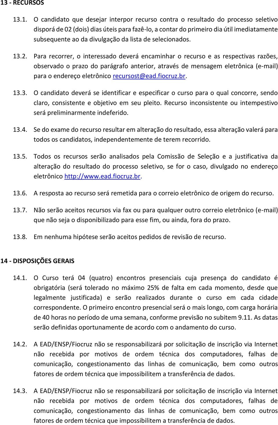 Para recorrer, o interessado deverá encaminhar o recurso e as respectivas razões, observado o prazo do parágrafo anterior, através de mensagem eletrônica (e-mail) para o endereço eletrônico