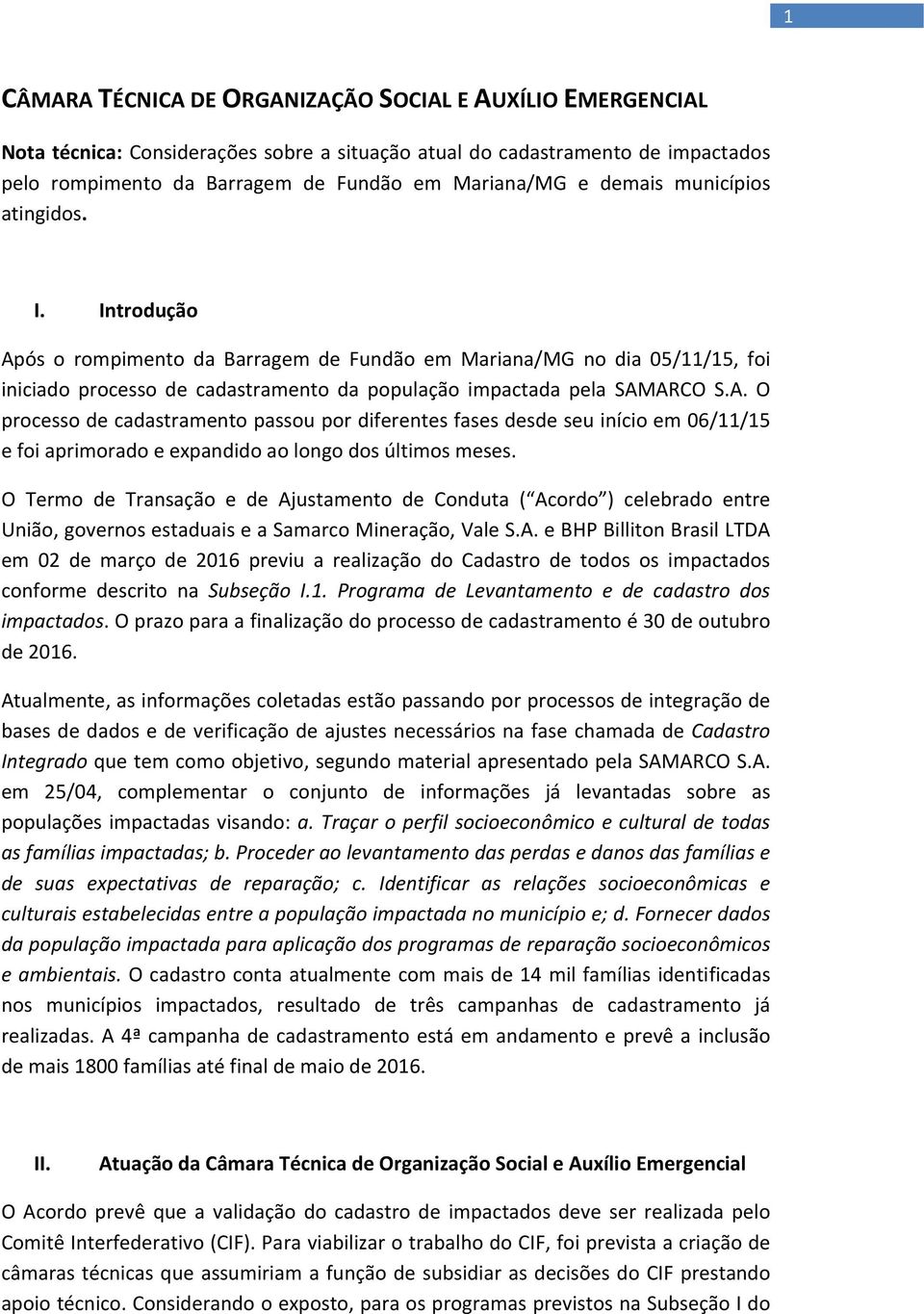 O Termo de Transação e de Ajustamento de Conduta ( Acordo ) celebrado entre União, governos estaduais e a Samarco Mineração, Vale S.A. e BHP Billiton Brasil LTDA em 02 de março de 2016 previu a realização do Cadastro de todos os impactados conforme descrito na Subseção I.