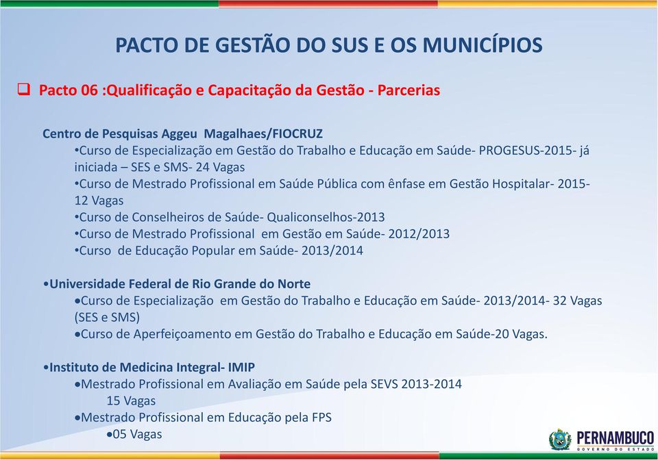 em Gestão em Saúde- 2012/2013 Curso de Educação Popular em Saúde- 2013/2014 Universidade Federal de Rio Grande do Norte Curso de Especialização em Gestão do Trabalho e Educação em Saúde- 2013/2014-32