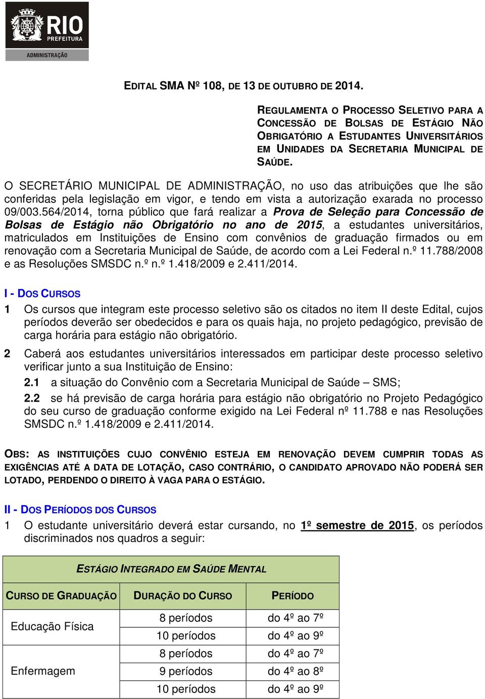 O SECRETÁRIO MUNICIPAL DE ADMINISTRAÇÃO, no uso das atribuições que lhe são conferidas pela legislação em vigor, e tendo em vista a autorização exarada no processo 09/003.