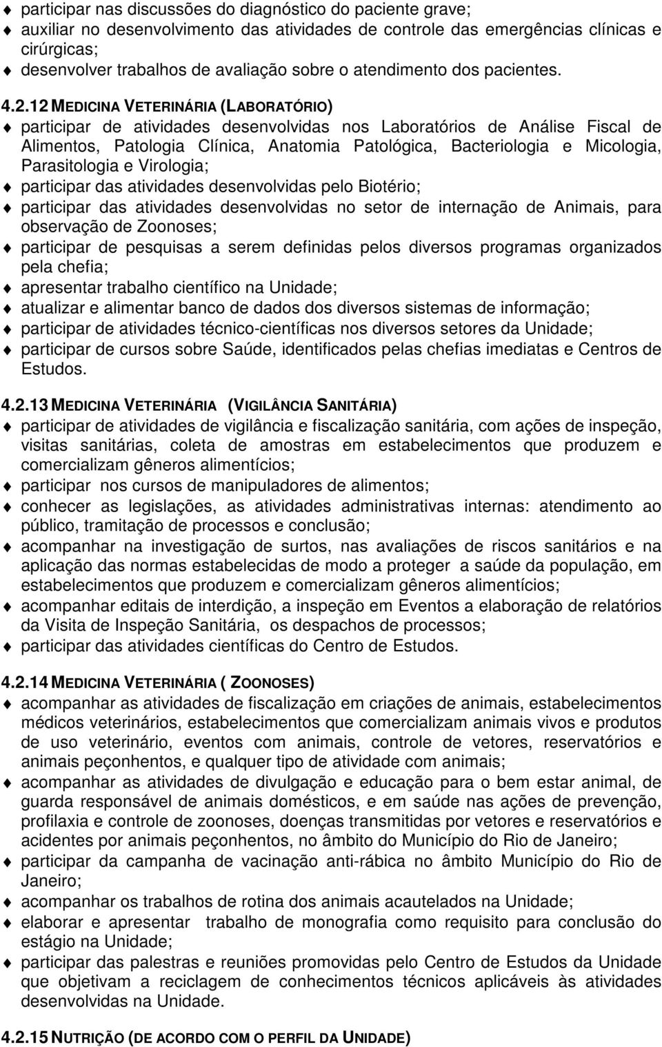 12 MEDICINA VETERINÁRIA (LABORATÓRIO) participar de atividades desenvolvidas nos Laboratórios de Análise Fiscal de Alimentos, Patologia Clínica, Anatomia Patológica, Bacteriologia e Micologia,