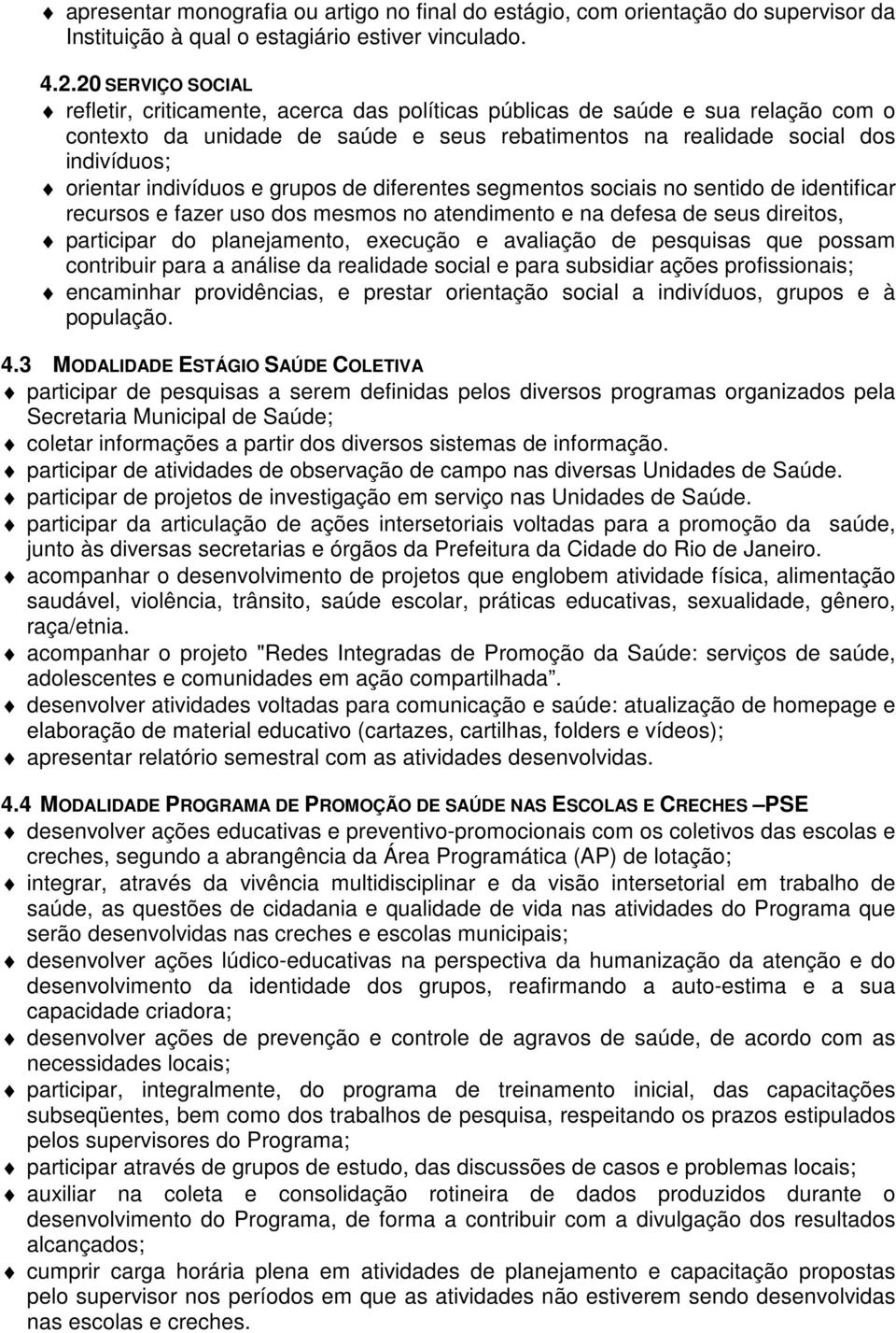 indivíduos e grupos de diferentes segmentos sociais no sentido de identificar recursos e fazer uso dos mesmos no atendimento e na defesa de seus direitos, participar do planejamento, execução e