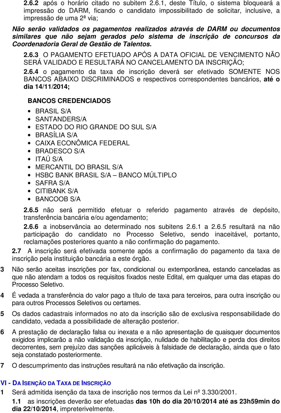 3 O PAGAMENTO EFETUADO APÓS A DATA OFICIAL DE VENCIMENTO NÃO SERÁ VALIDADO E RESULTARÁ NO CANCELAMENTO DA INSCRIÇÃO; 2.6.