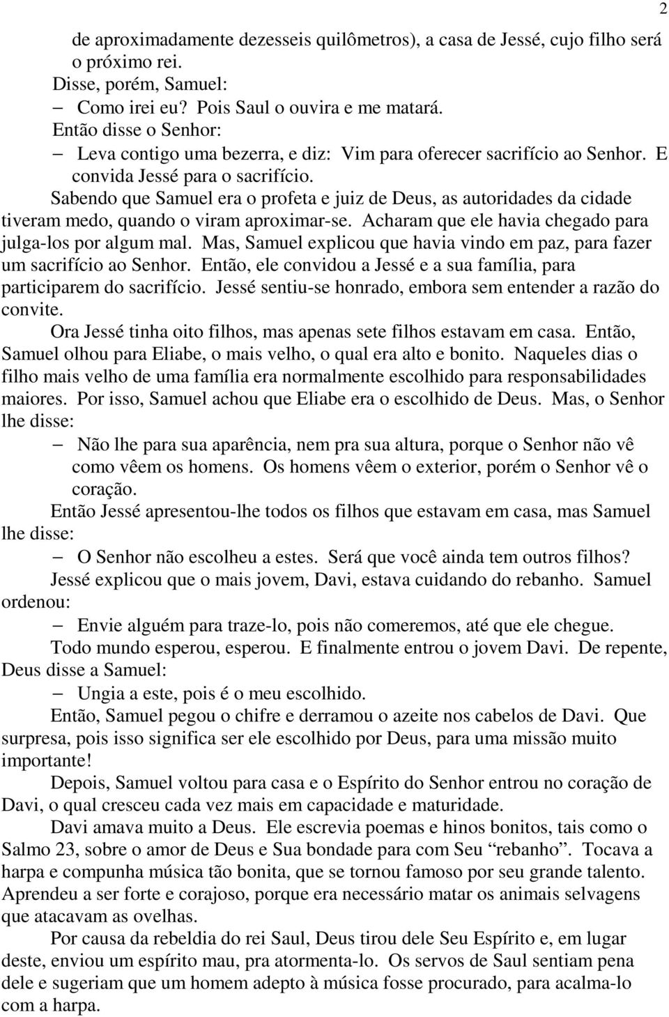 Sabendo que Samuel era o profeta e juiz de Deus, as autoridades da cidade tiveram medo, quando o viram aproximar-se. Acharam que ele havia chegado para julga-los por algum mal.