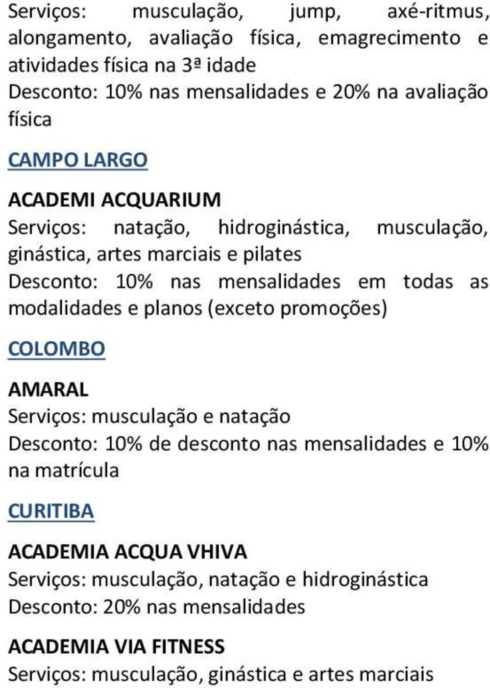 todas as modalidades e planos (exceto promoções) COLOMBO AMARAL Serviços: musculação e natação Desconto: 10% de desconto nas mensalidades e 10% na matrícula