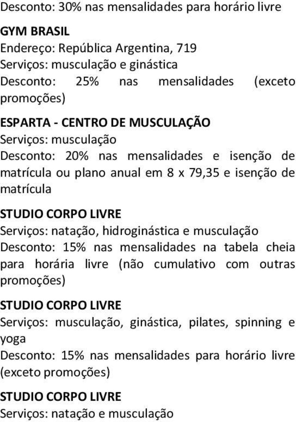 CORPO LIVRE Serviços: natação, hidroginástica e musculação Desconto: 15% nas mensalidades na tabela cheia para horária livre (não cumulativo com outras promoções) STUDIO CORPO