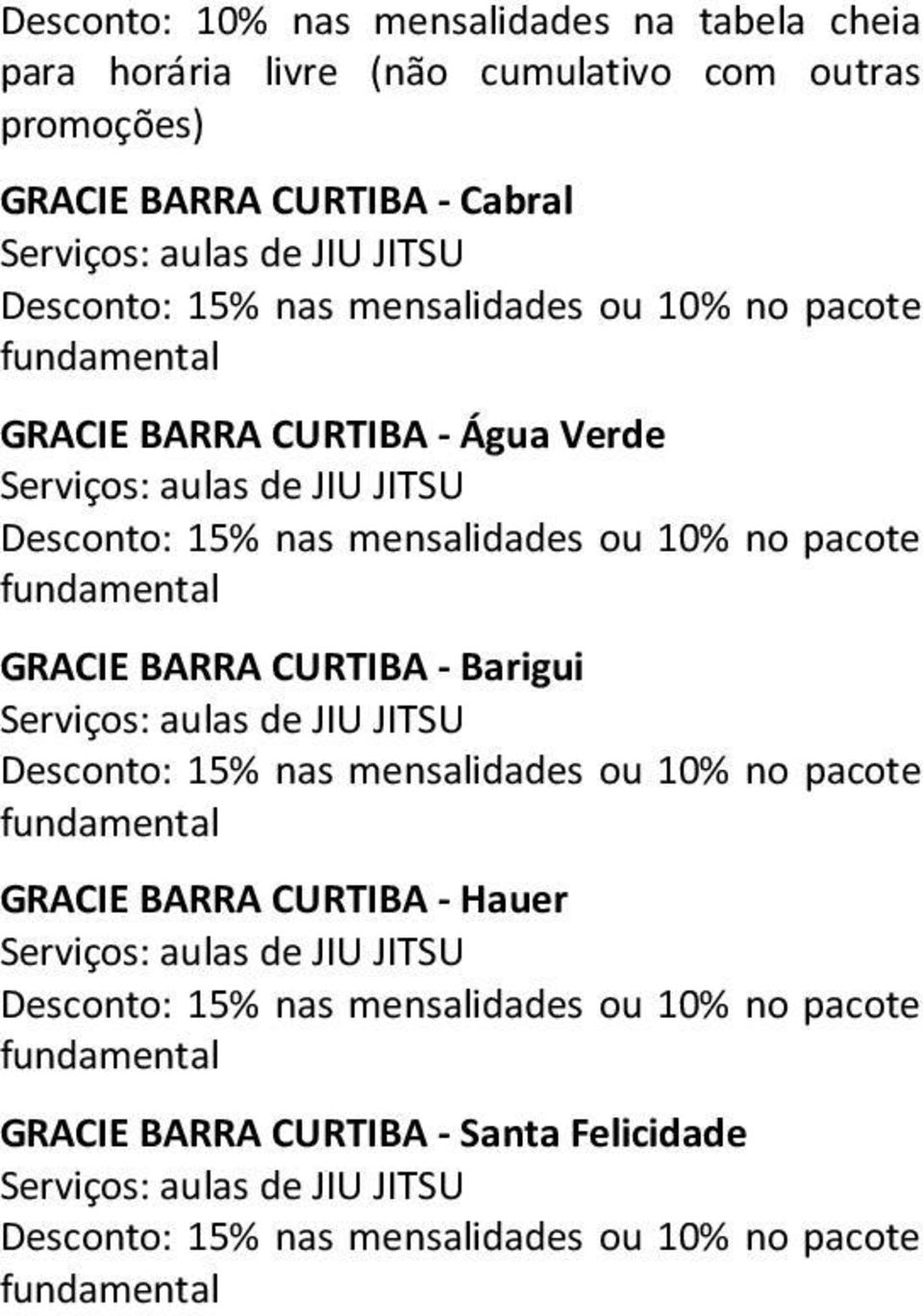 BARRA CURTIBA - Barigui Serviços: aulas de JIU JITSU Desconto: 15% nas mensalidades ou 10% no pacote fundamental GRACIE BARRA CURTIBA - Hauer Serviços: aulas de JIU JITSU