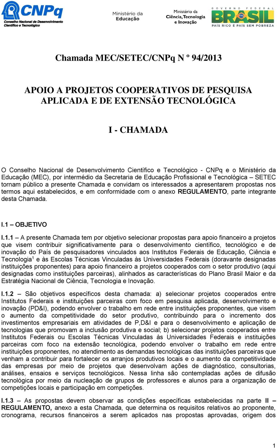 termos aqui estabelecidos, e em conformidade com o anexo REGULAMENTO, parte integrante desta Chamada. I.1 