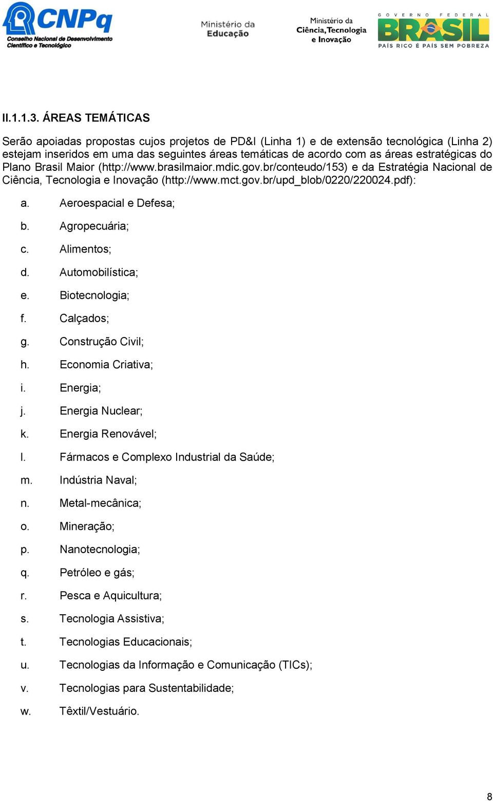 estratégicas do Plano Brasil Maior (http://www.brasilmaior.mdic.gov.br/conteudo/153) e da Estratégia Nacional de Ciência, Tecnologia e Inovação (http://www.mct.gov.br/upd_blob/0220/220024.pdf): a.