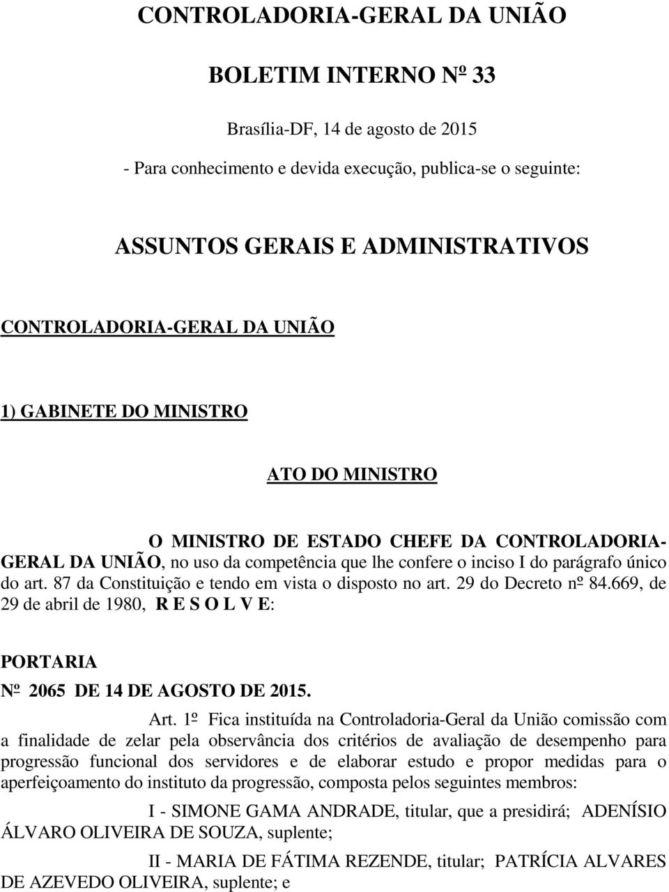 do art. 87 da Constituição e tendo em vista o disposto no art. 29 do Decreto nº 84.669, de 29 de abril de 1980, R E S O L V E: Nº 2065 DE 14 DE AGOSTO DE 2015. Art.