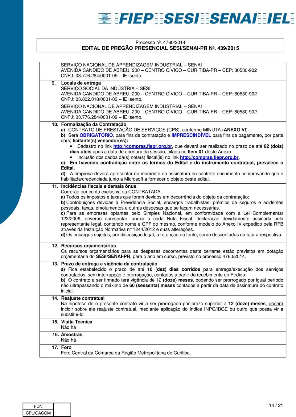 SERVIÇO NACIONAL DE APRENDIZAGEM INDUSTRIAL SENAI AVENIDA CANDIDO DE ABREU, 200 CENTRO CÍVICO CURITIBA-PR CEP: 80530-902 CNPJ: 03.776.284/0001-09 IE Isento. 10.