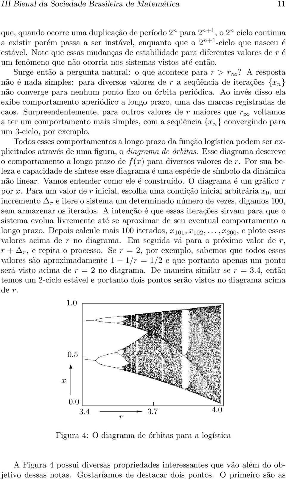 Surge então a pergunta natural: o que acontece para r > r?