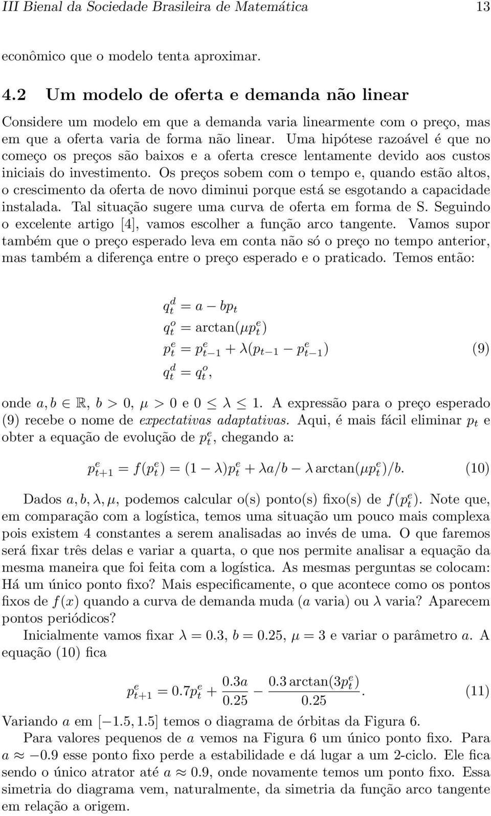 Uma hipótese razoável é que no começo os preços são baixos e a oferta cresce lentamente devido aos custos iniciais do investimento.