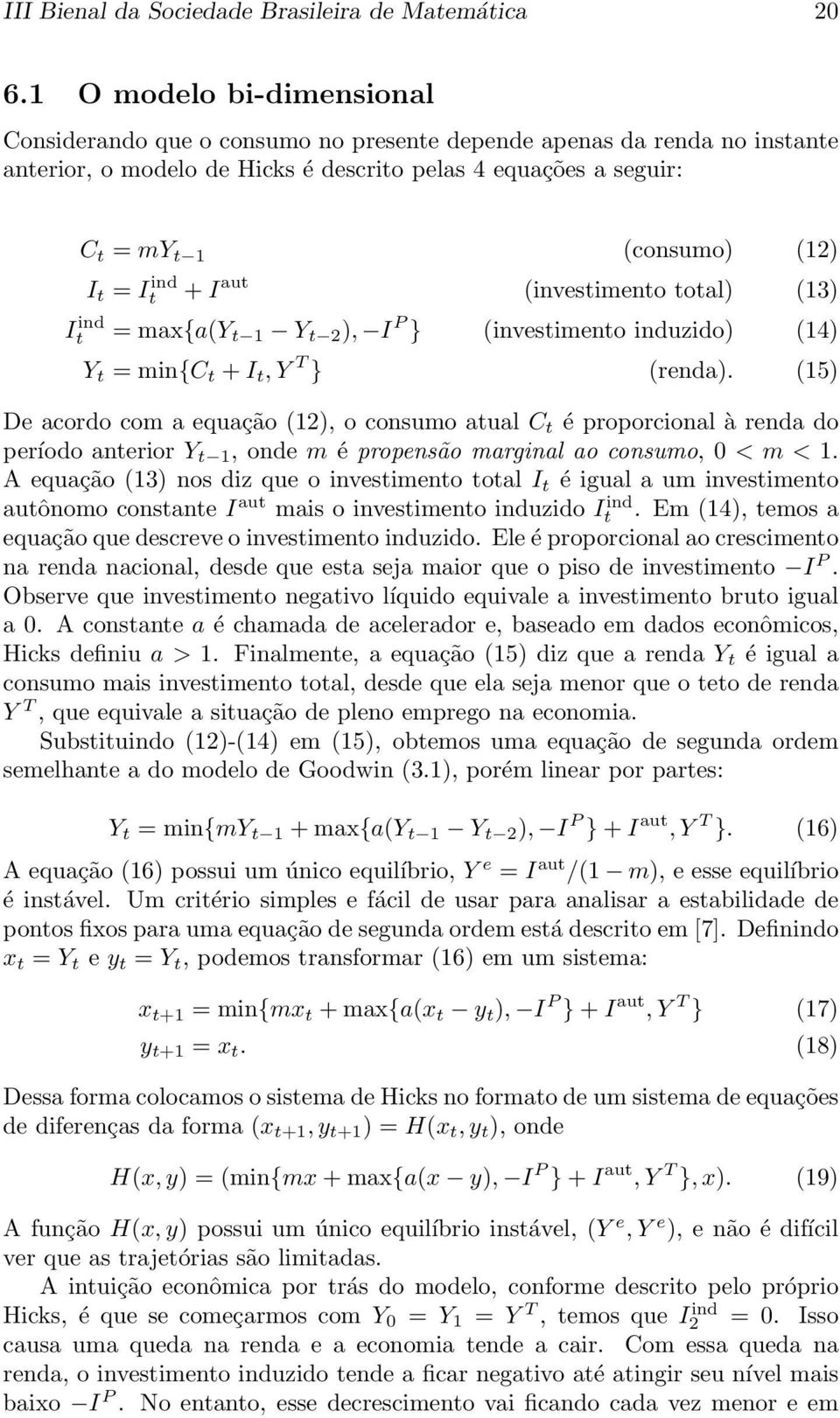 = It ind + I aut (investimento total) (13) It ind = max{a(y t 1 Y t 2 ), I P } (investimento induzido) (14) Y t = min{c t + I t,y T } (renda).