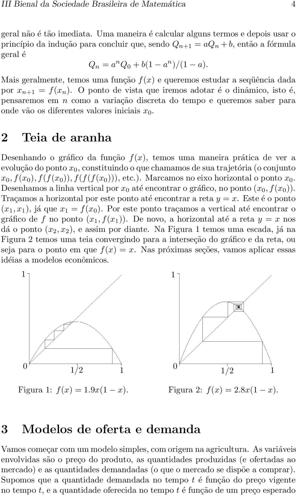 Mais geralmente, temos uma função f(x) e queremos estudar a seqüência dada por x n+1 = f(x n ).