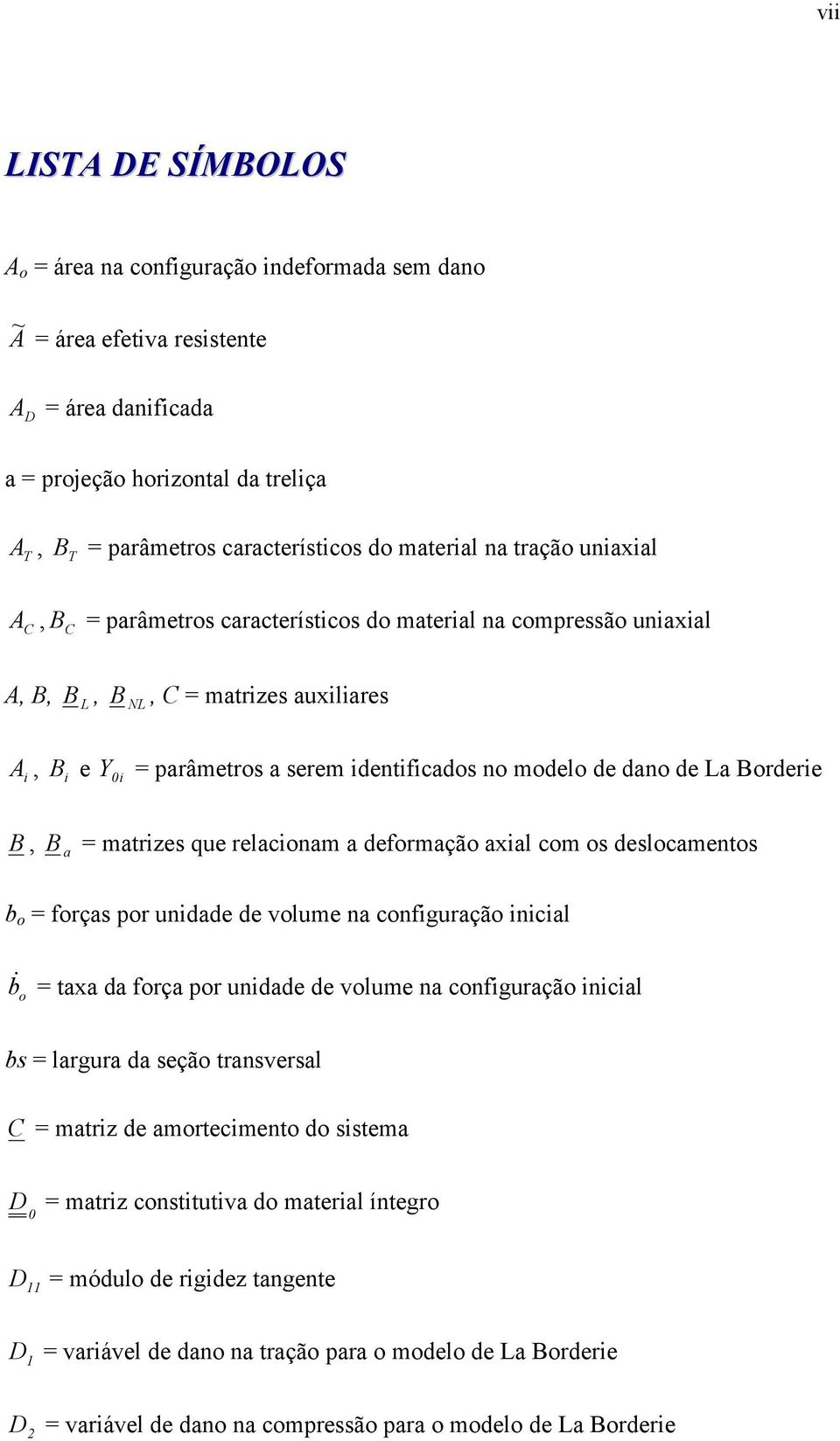 modelo de dano de La Borderie B, B a = matrizes que relacionam a deformação axial com os deslocamentos b o = forças por unidade de volume na configuração inicial b & o = taxa da força por unidade de