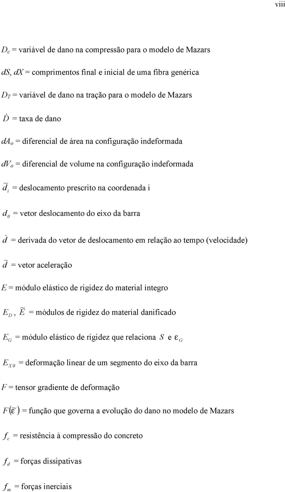 & = derivada do vetor de deslocamento em relação ao tempo (velocidade) d & = vetor aceleração E = módulo elástico de rigidez do material íntegro E D, E ~ = módulos de rigidez do material danificado E