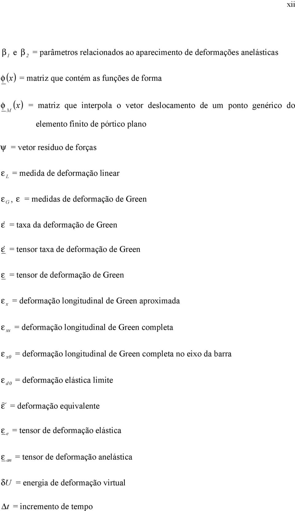 deformação de Green ε = tensor de deformação de Green ε x = deformação longitudinal de Green aproximada ε xx = deformação longitudinal de Green completa ε x = deformação longitudinal de Green