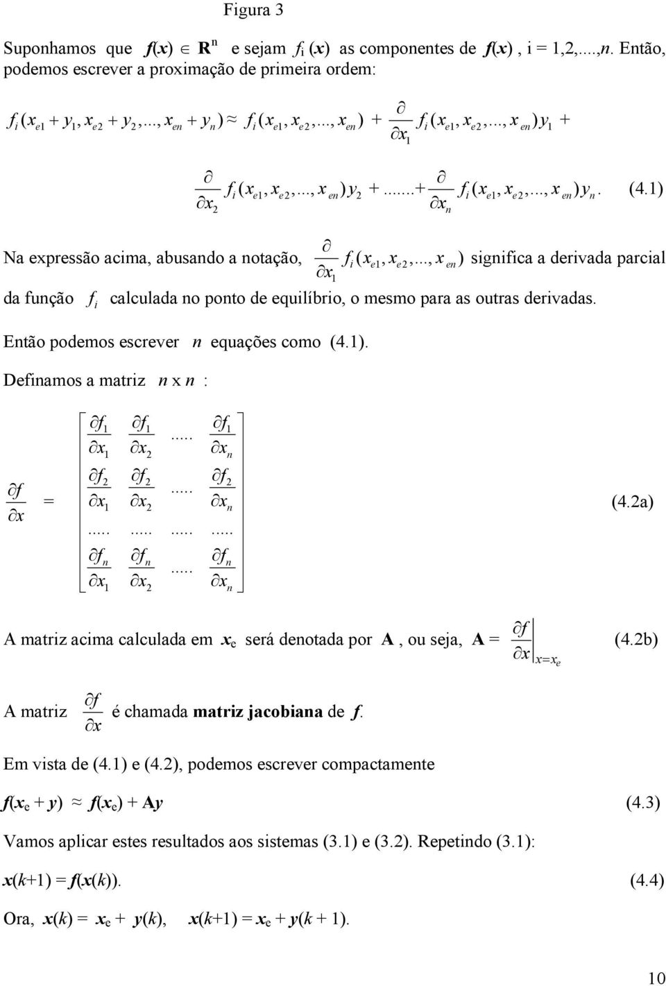 .., xen) significa a derivada parcial x da função i f calculada no pono de equilíbrio, o mesmo para as ouras derivadas. Enão podemos escrever n equações como (4.). Definamos a mariz n x n : f x = f f f.