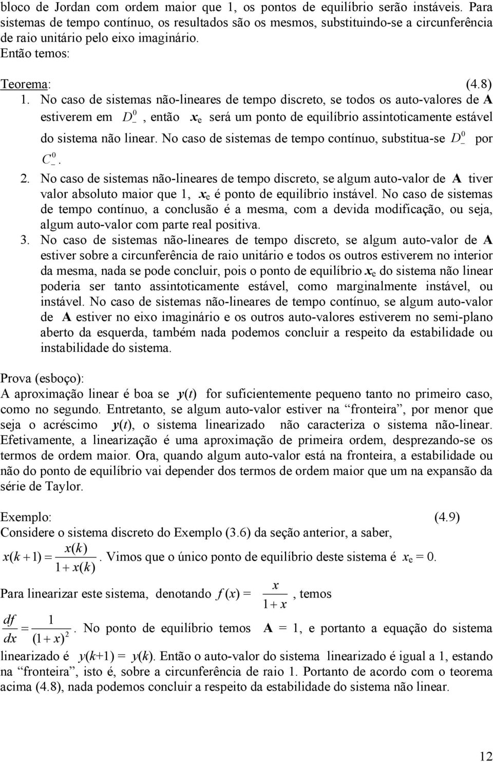 No caso de sisemas não-lineares de empo discreo, se odos os auo-valores de A esiverem em D, enão x e será um pono de equilíbrio assinoicamene esável do sisema não linear.