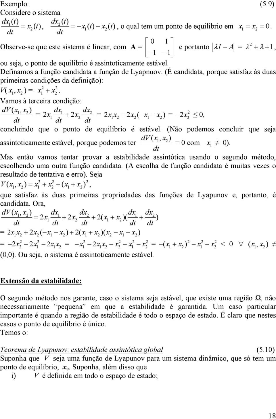 (É candidaa, porque saisfaz às duas primeiras condições da definição): V( x, x ) = x + x.