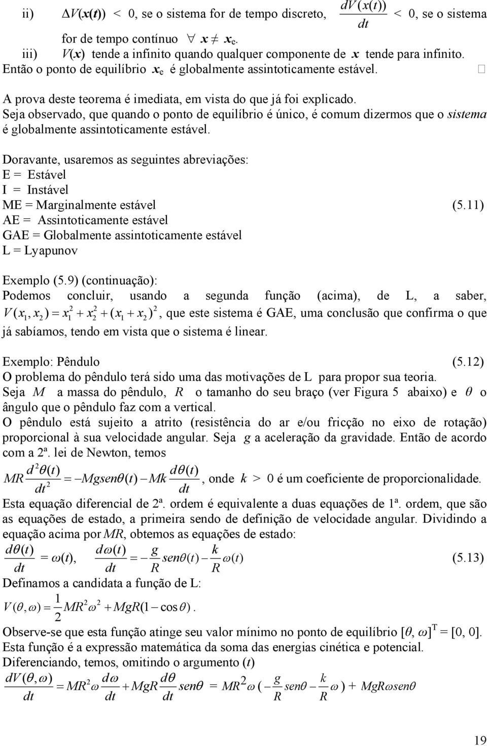 Seja observado, que quando o pono de equilíbrio é único, é comum dizermos que o sisema é globalmene assinoicamene esável.